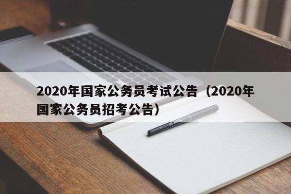 2020年国家公务员考试公告（2020年国家公务员招考公告）